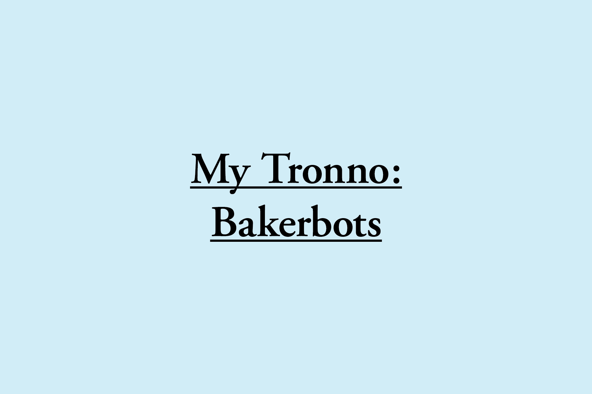 My Tronno: Bakerbots